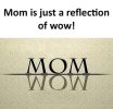 Mom is just reflection of wow.jpg