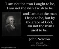 John Newton quote - not the man I ought, wish, hope to be, but by God, not the man I used to be..jpg