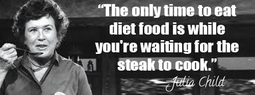 julia-child-The-only-time-to-eat-diet-food-is-while-youre-waiting-for-the-steak-to-cook-copy.jpg